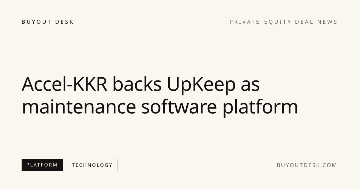 Accel-KKR backs UpKeep as maintenance software platform | Buyout Desk